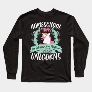 Homeschool Moms Are Fabulous And Magical Just Like Unicorns Long Sleeve T-Shirt